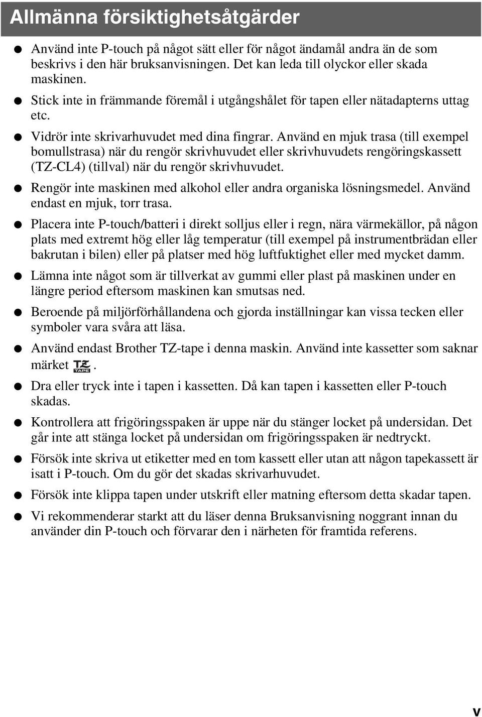 Använd en mjuk trasa (till exempel bomullstrasa) när du rengör skrivhuvudet eller skrivhuvudets rengöringskassett (TZ-CL4) (tillval) när du rengör skrivhuvudet.