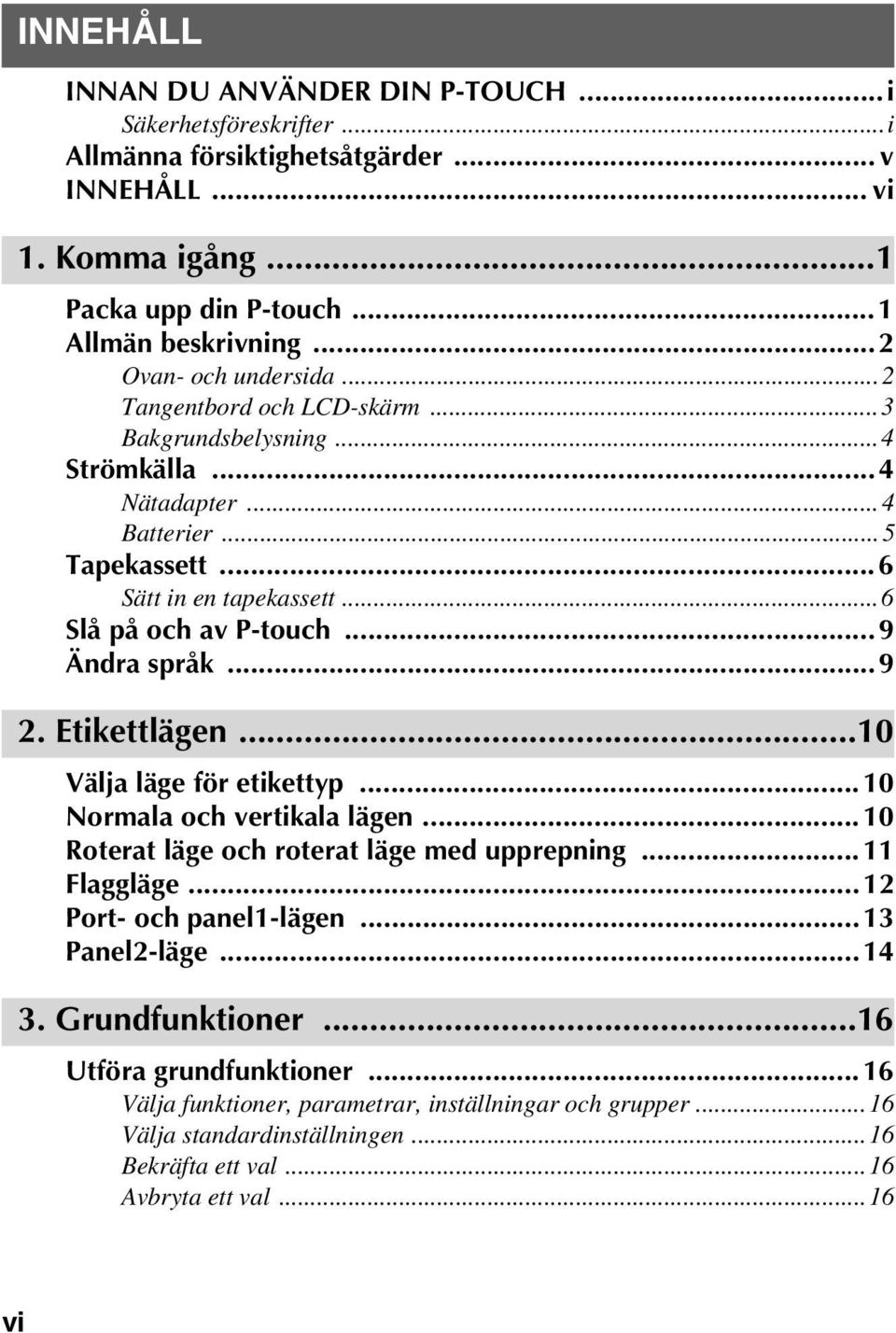 ..9 Ändra språk...9 2. Etikettlägen...10 Välja läge för etikettyp...10 Normala och vertikala lägen... 10 Roterat läge och roterat läge med upprepning... 11 Flaggläge... 12 Port- och panel1-lägen.