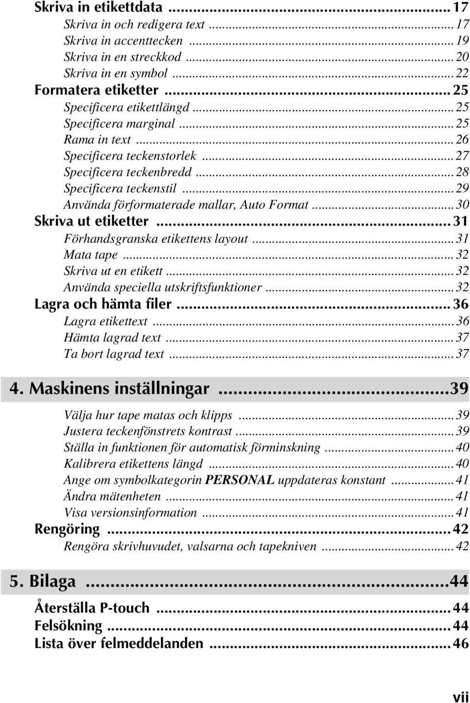 ..30 Skriva ut etiketter...31 Förhandsgranska etikettens layout...31 Mata tape...32 Skriva ut en etikett...32 Använda speciella utskriftsfunktioner...32 Lagra och hämta filer... 36 Lagra etikettext.