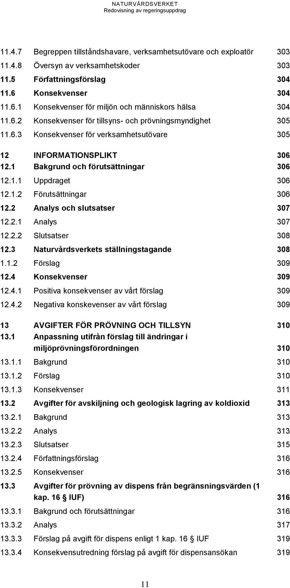 2 Analys och slutsatser 307 12.2.1 Analys 307 12.2.2 Slutsatser 308 12.3 Naturvårdsverkets ställningstagande 308 1.1.2 Förslag 309 12.4 Konsekvenser 309 12.4.1 Positiva konsekvenser av vårt förslag 309 12.