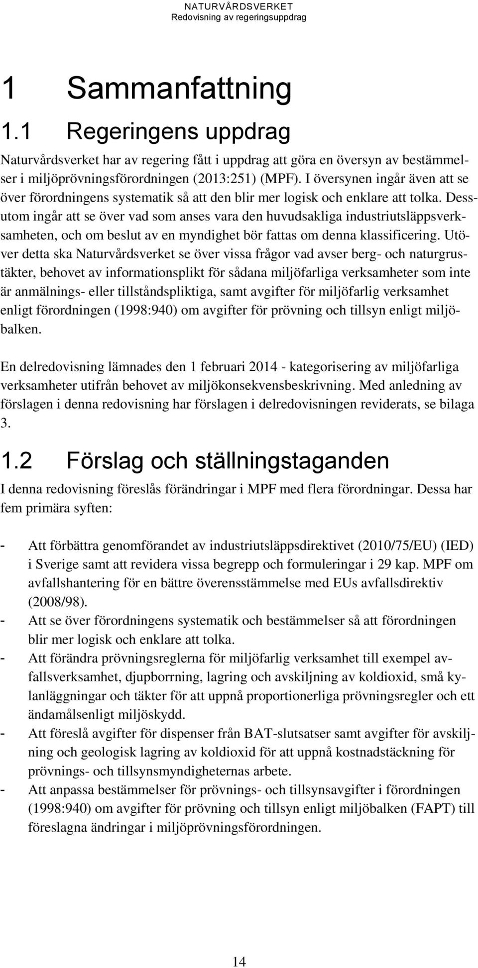 Dessutom ingår att se över vad som anses vara den huvudsakliga industriutsläppsverksamheten, och om beslut av en myndighet bör fattas om denna klassificering.