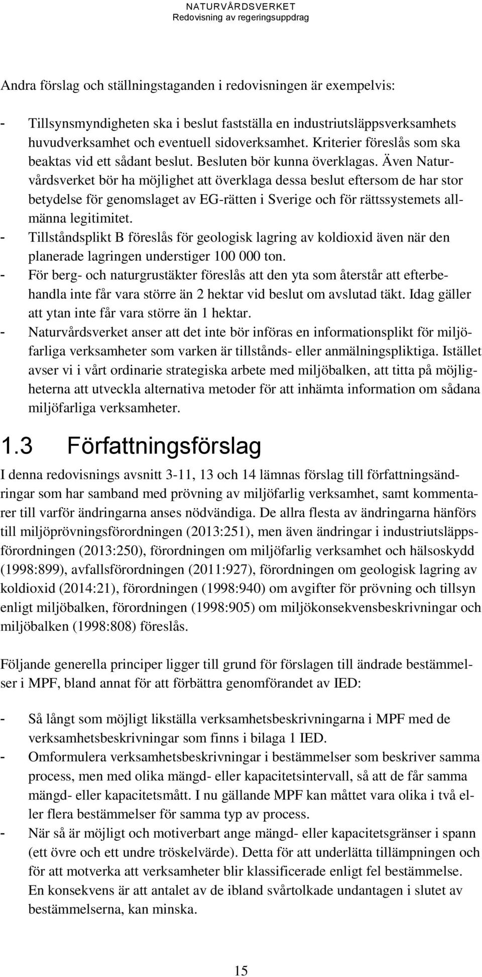 Även Naturvårdsverket bör ha möjlighet att överklaga dessa beslut eftersom de har stor betydelse för genomslaget av EG-rätten i Sverige och för rättssystemets allmänna legitimitet.