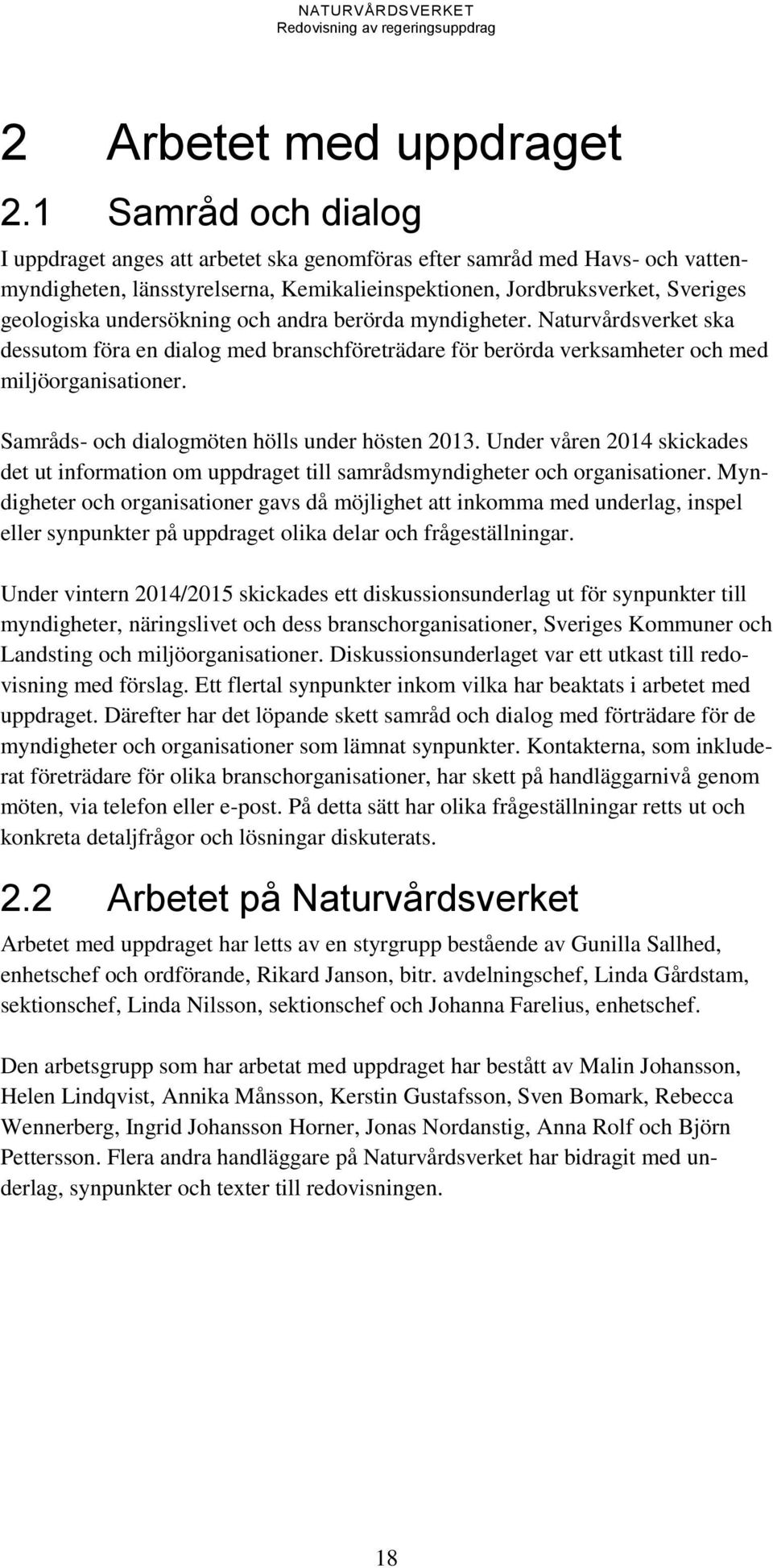 undersökning och andra berörda myndigheter. Naturvårdsverket ska dessutom föra en dialog med branschföreträdare för berörda verksamheter och med miljöorganisationer.