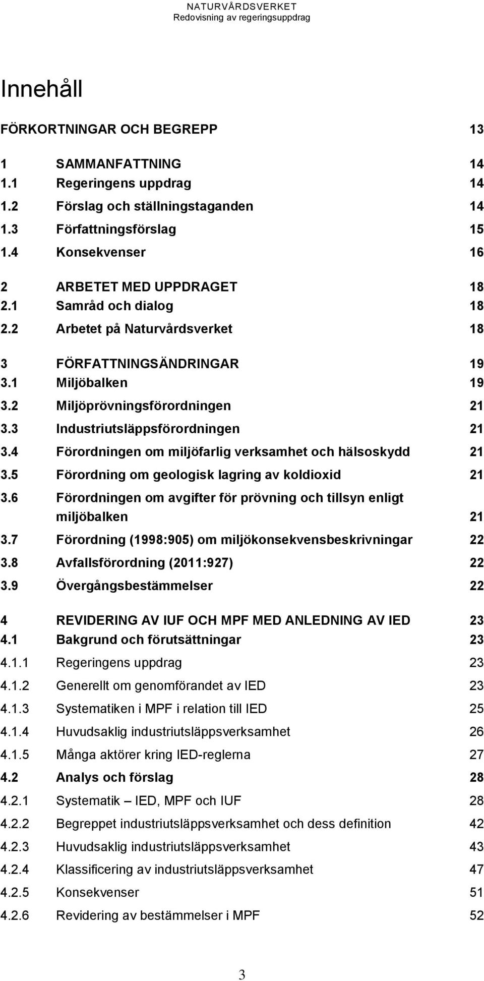 4 Förordningen om miljöfarlig verksamhet och hälsoskydd 21 3.5 Förordning om geologisk lagring av koldioxid 21 3.6 Förordningen om avgifter för prövning och tillsyn enligt miljöbalken 21 3.