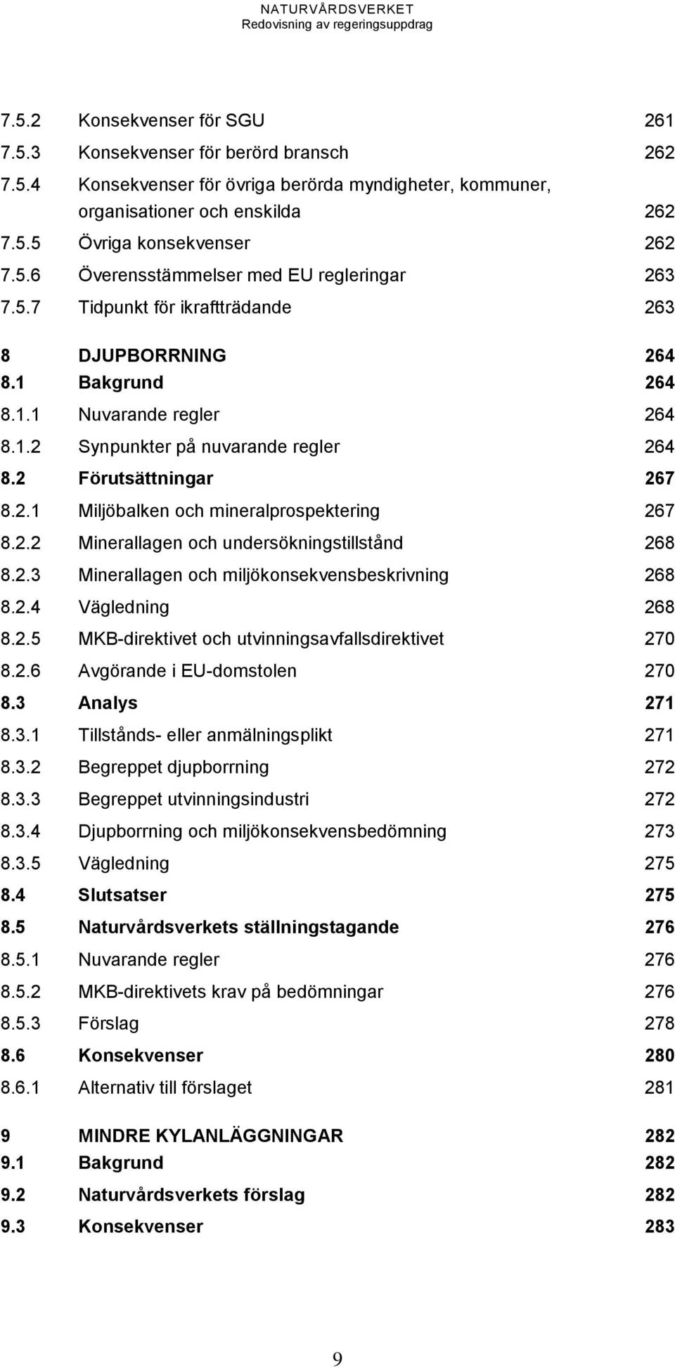 2.2 Minerallagen och undersökningstillstånd 268 8.2.3 Minerallagen och miljökonsekvensbeskrivning 268 8.2.4 Vägledning 268 8.2.5 MKB-direktivet och utvinningsavfallsdirektivet 270 8.2.6 Avgörande i EU-domstolen 270 8.