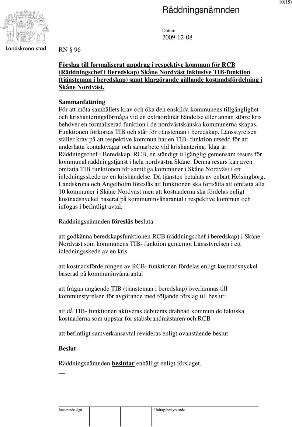 Sammanfattning För att möta samhällets krav och öka den enskilda kommunens tillgänglighet och krishanteringsförmåga vid en extraordinär händelse eller annan större kris behöver en formaliserad