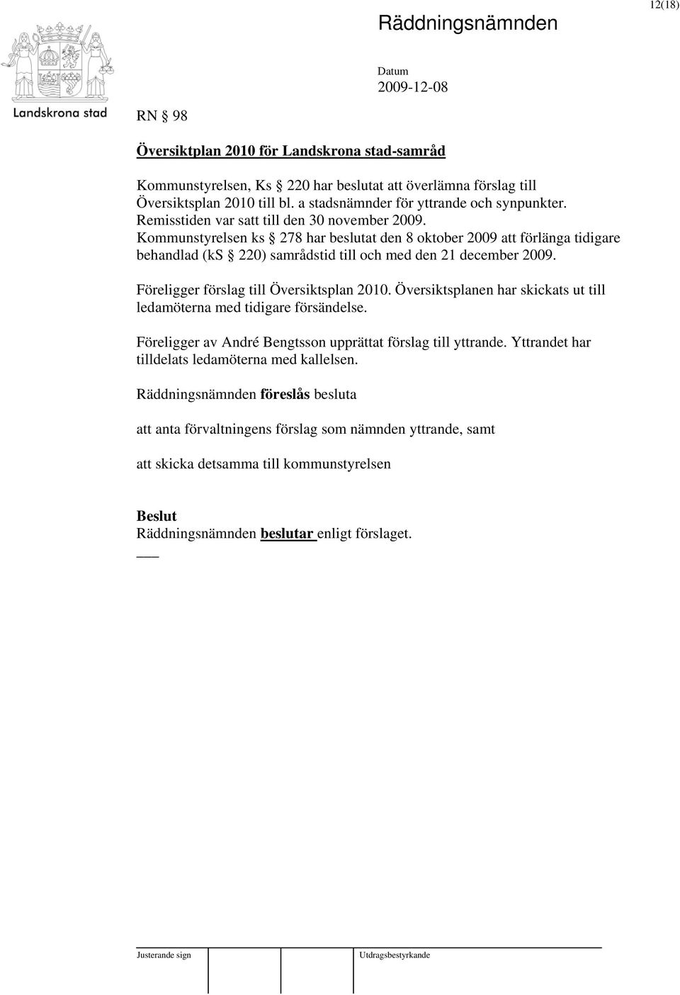 Kommunstyrelsen ks 278 har beslutat den 8 oktober 2009 att förlänga tidigare behandlad (ks 220) samrådstid till och med den 21 december 2009. Föreligger förslag till Översiktsplan 2010.