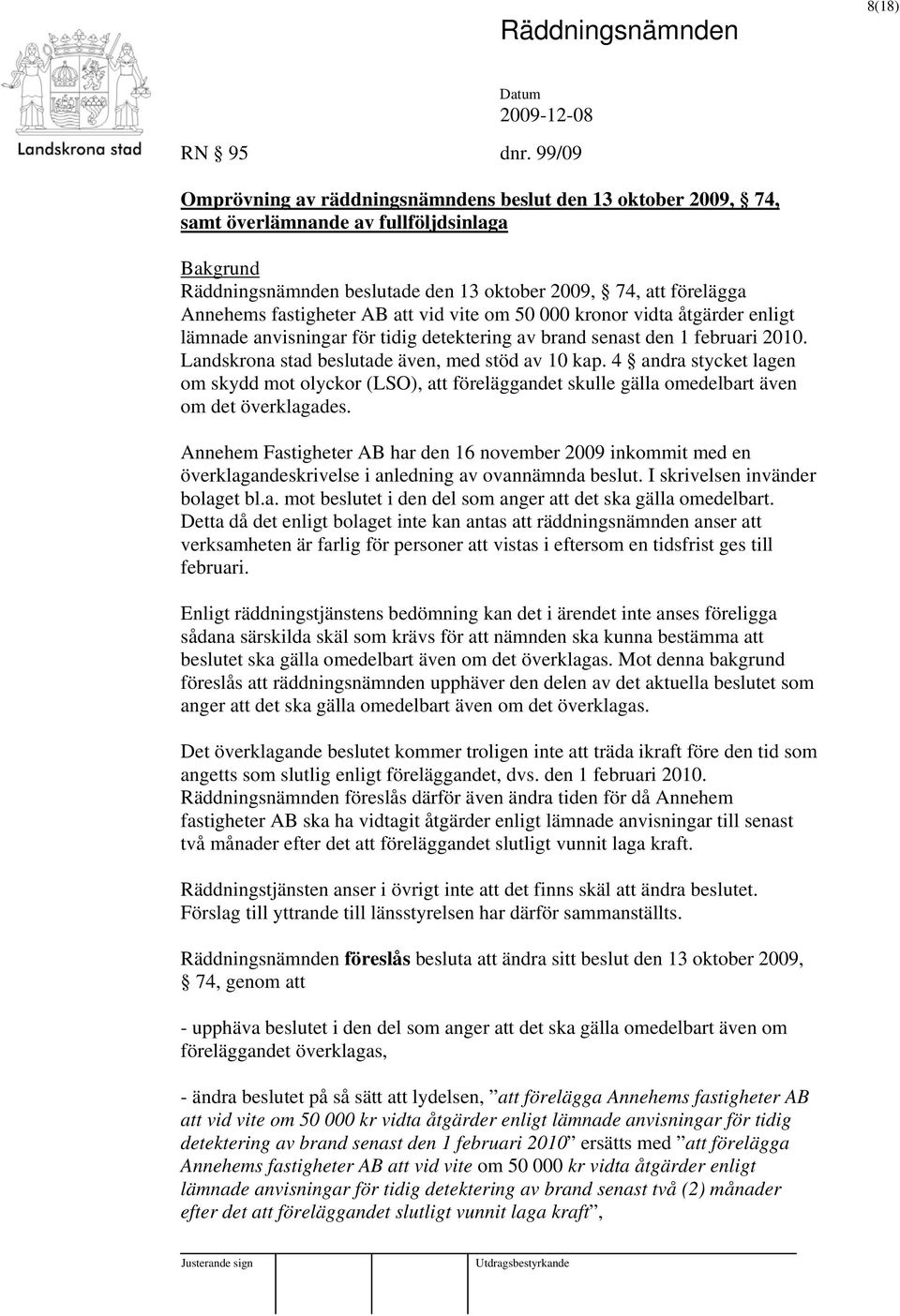 fastigheter AB att vid vite om 50 000 kronor vidta åtgärder enligt lämnade anvisningar för tidig detektering av brand senast den 1 februari 2010. Landskrona stad beslutade även, med stöd av 10 kap.