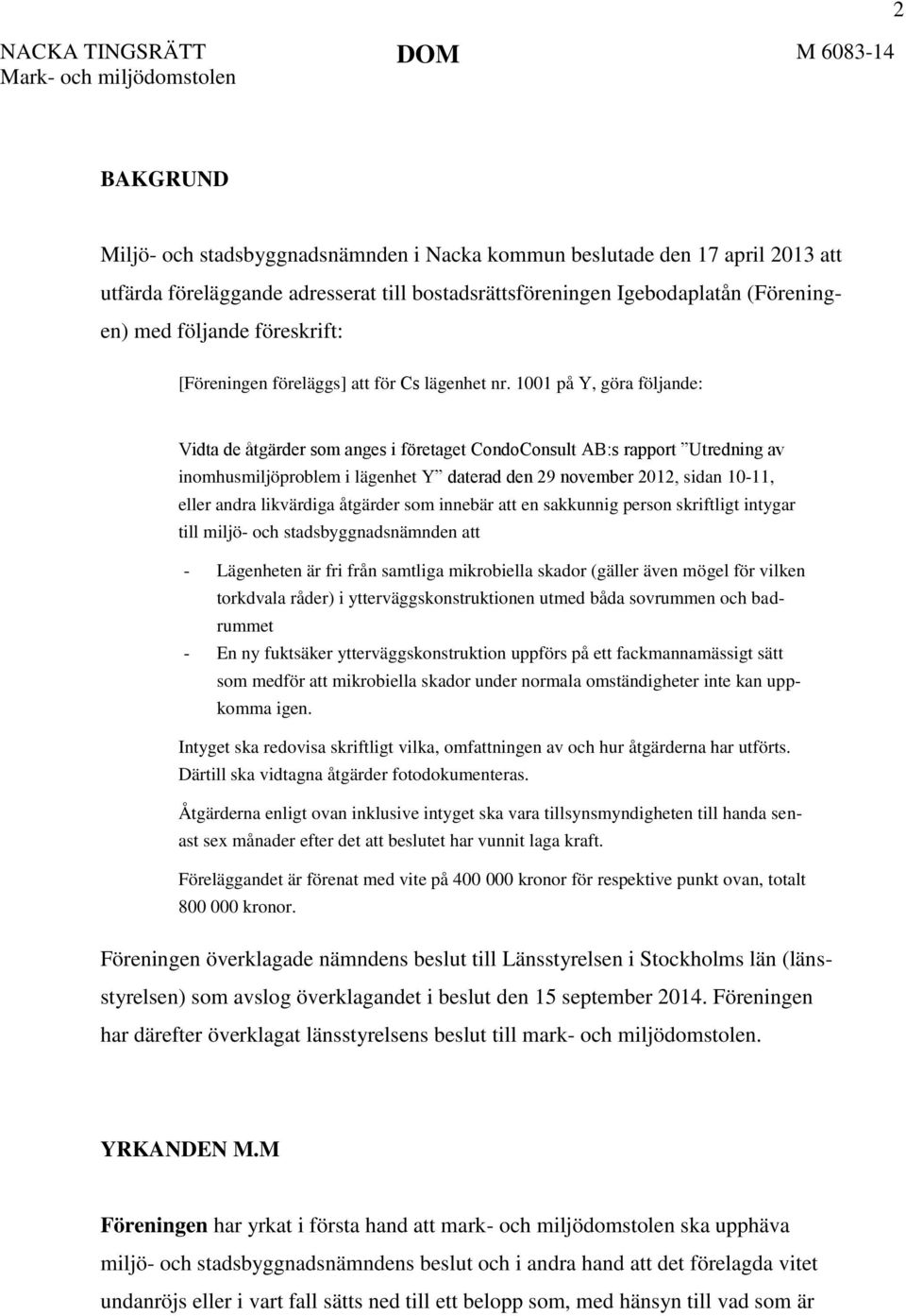 1001 på Y, göra följande: Vidta de åtgärder som anges i företaget CondoConsult AB:s rapport Utredning av inomhusmiljöproblem i lägenhet Y daterad den 29 november 2012, sidan 10-11, eller andra