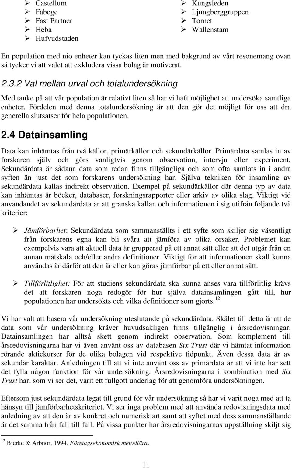 Fördelen med denna totalundersökning är att den gör det möjligt för oss att dra generella slutsatser för hela populationen. 2.