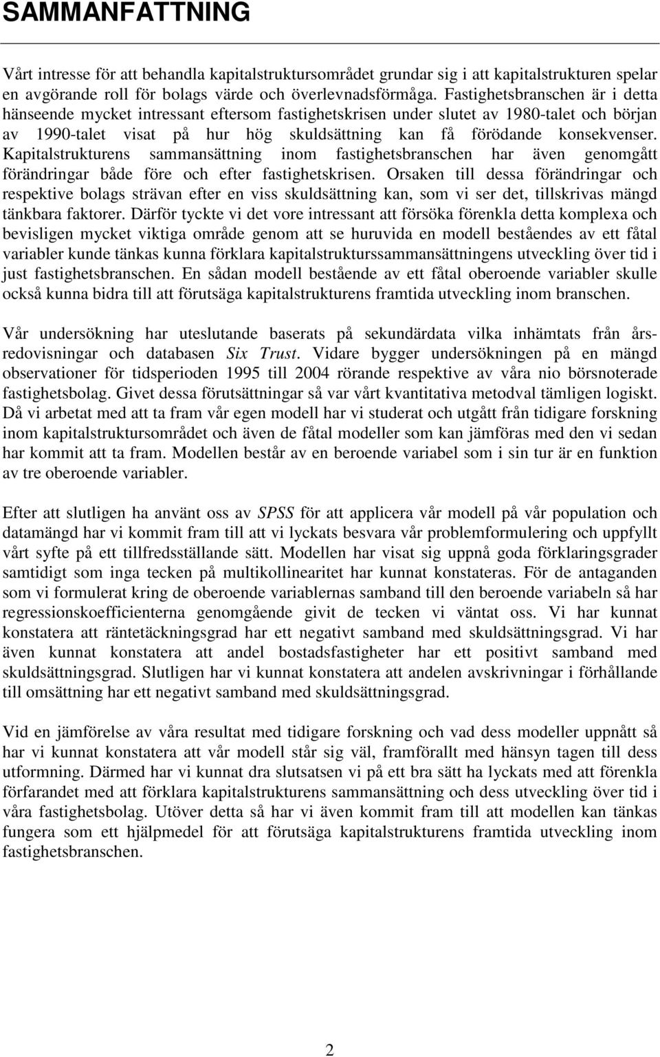 Kapitalstrukturens sammansättning inom fastighetsbranschen har även genomgått förändringar både före och efter fastighetskrisen.