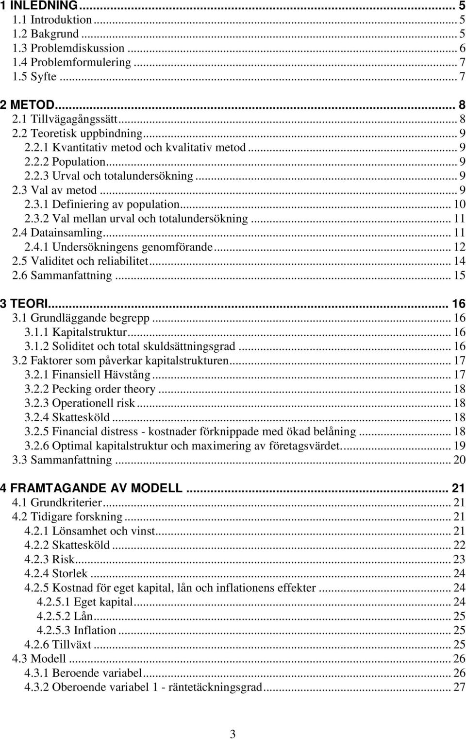 .. 11 2.4 Datainsamling... 11 2.4.1 Undersökningens genomförande... 12 2.5 Validitet och reliabilitet... 14 2.6 Sammanfattning... 15 3 TEORI... 16 3.1 Grundläggande begrepp... 16 3.1.1 Kapitalstruktur.