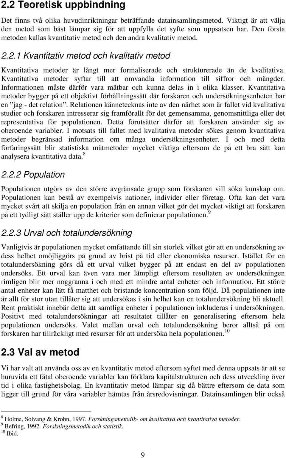 2.1 Kvantitativ metod och kvalitativ metod Kvantitativa metoder är långt mer formaliserade och strukturerade än de kvalitativa.