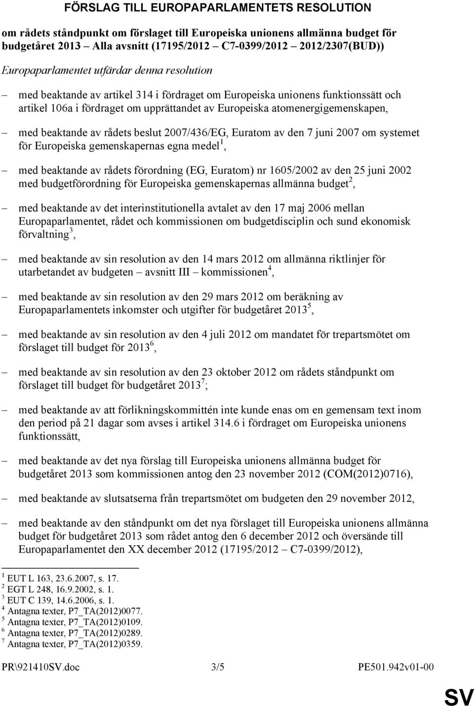 atomenergigemenskapen, med beaktande av rådets beslut 2007/436/EG, Euratom av den 7 juni 2007 om systemet för Europeiska gemenskapernas egna medel 1, med beaktande av rådets förordning (EG, Euratom)