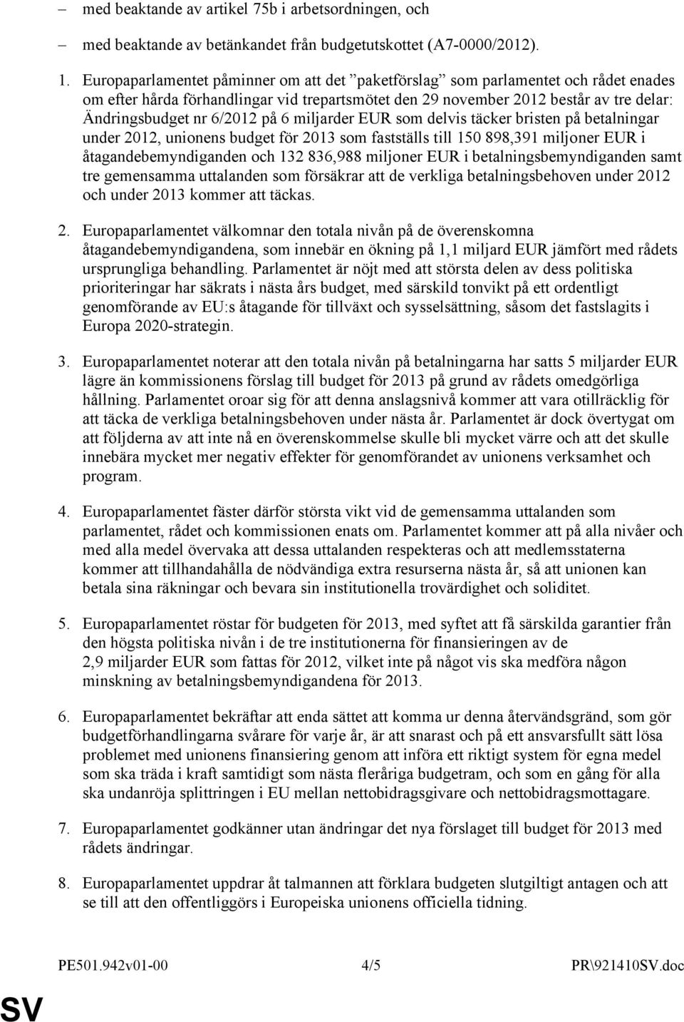 på 6 miljarder EUR som delvis täcker bristen på betalningar under 2012, unionens budget för 2013 som fastställs till 150 898,391 miljoner EUR i åtagandebemyndiganden och 132 836,988 miljoner EUR i