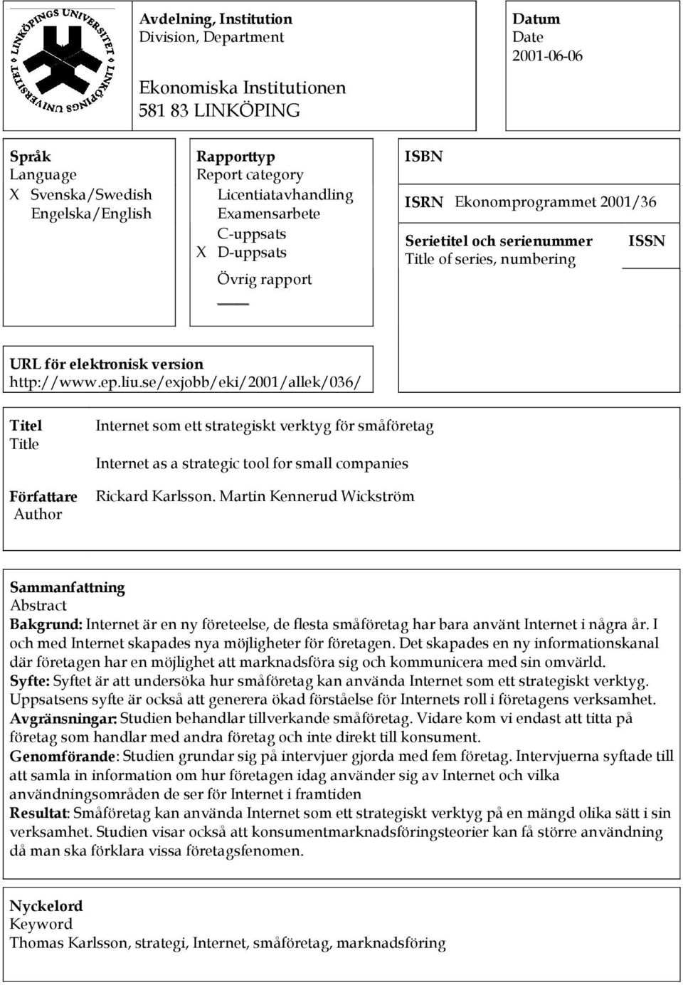 http://www.ep.liu.se/exjobb/eki/2001/allek/036/ Titel Title Författare Author Internet som ett strategiskt verktyg för småföretag Internet as a strategic tool for small companies Rickard Karlsson.