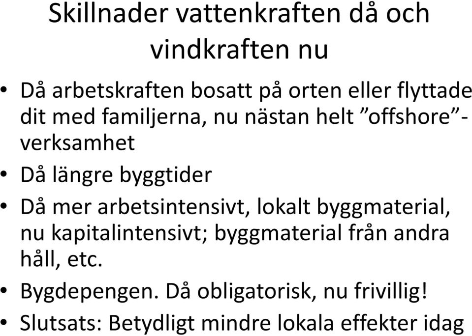 mer arbetsintensivt, lokalt byggmaterial, nu kapitalintensivt; byggmaterial från andra