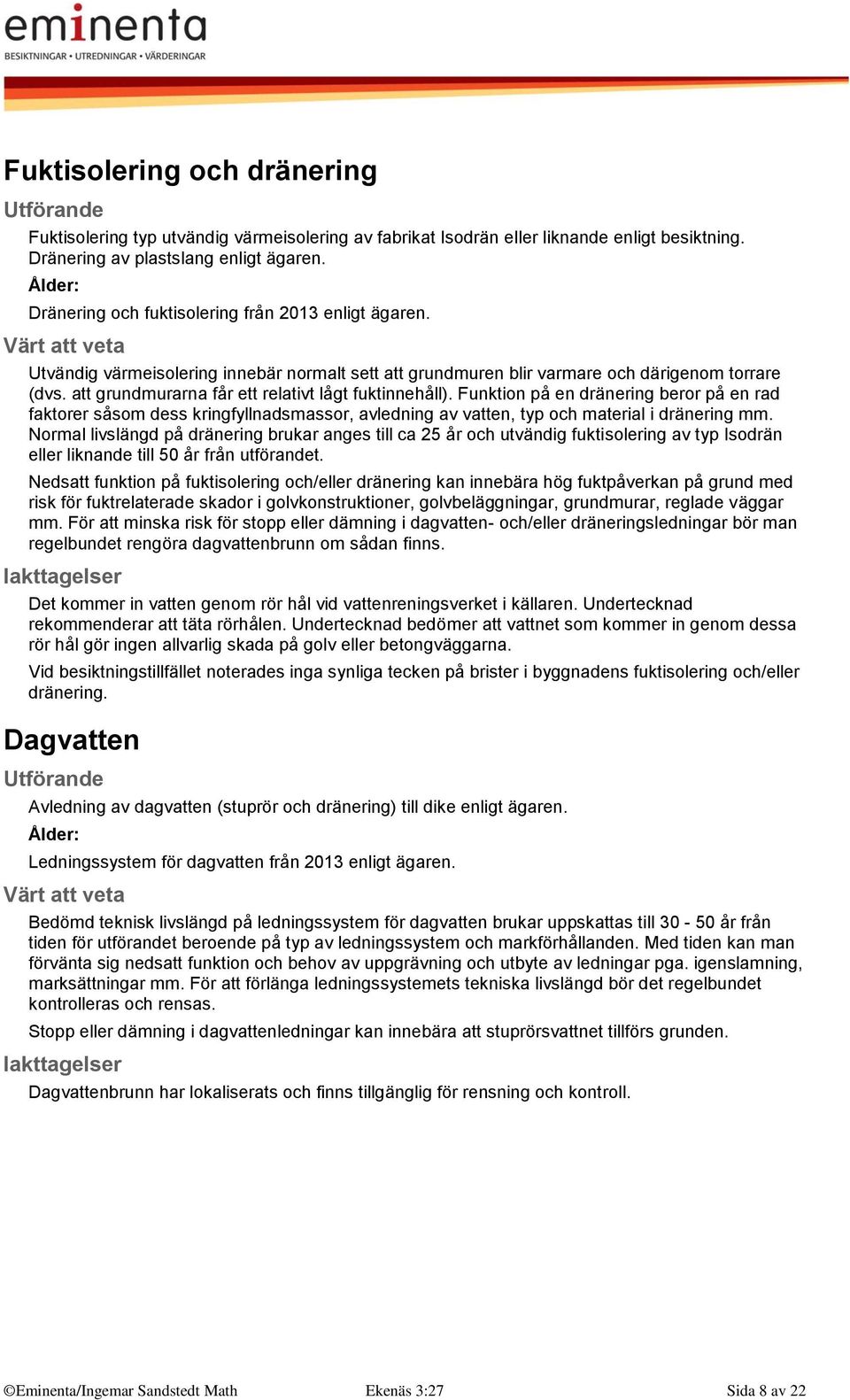 att grundmurarna får ett relativt lågt fuktinnehåll). Funktion på en dränering beror på en rad faktorer såsom dess kringfyllnadsmassor, avledning av vatten, typ och material i dränering mm.