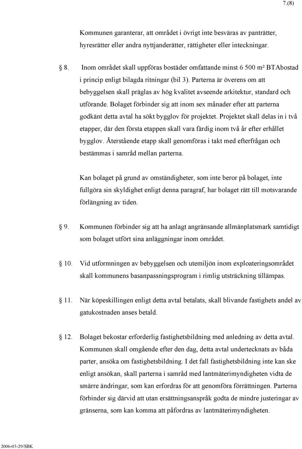 Parterna är överens om att bebyggelsen skall präglas av hög kvalitet avseende arkitektur, standard och utförande.