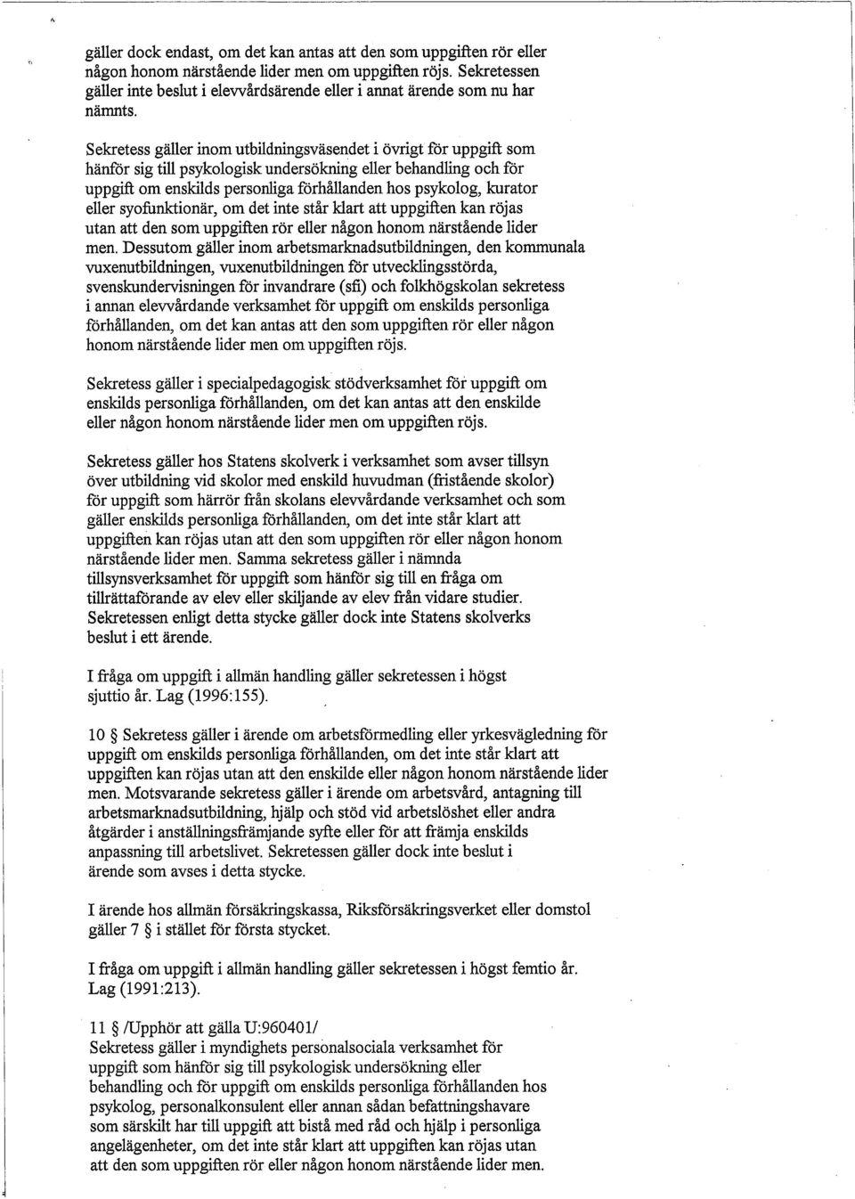 Sekretess gäller inom utbildningsväsendet i övrigt för uppgift som hänför sig till psykologisk undersökning eller behandling och för uppgift om enskilds personliga förhållanden hos psykolog, kurator