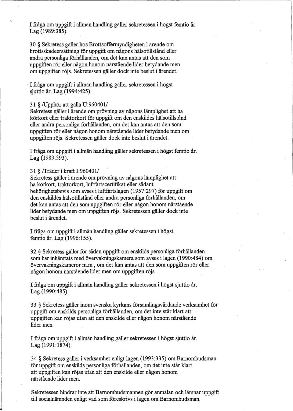 eller någon honom närstående lider betydande men om uppgiften röjs. Sekretessen gäller dock inte beslut i ärendet.. sjuttio år. Lag (1994:425).