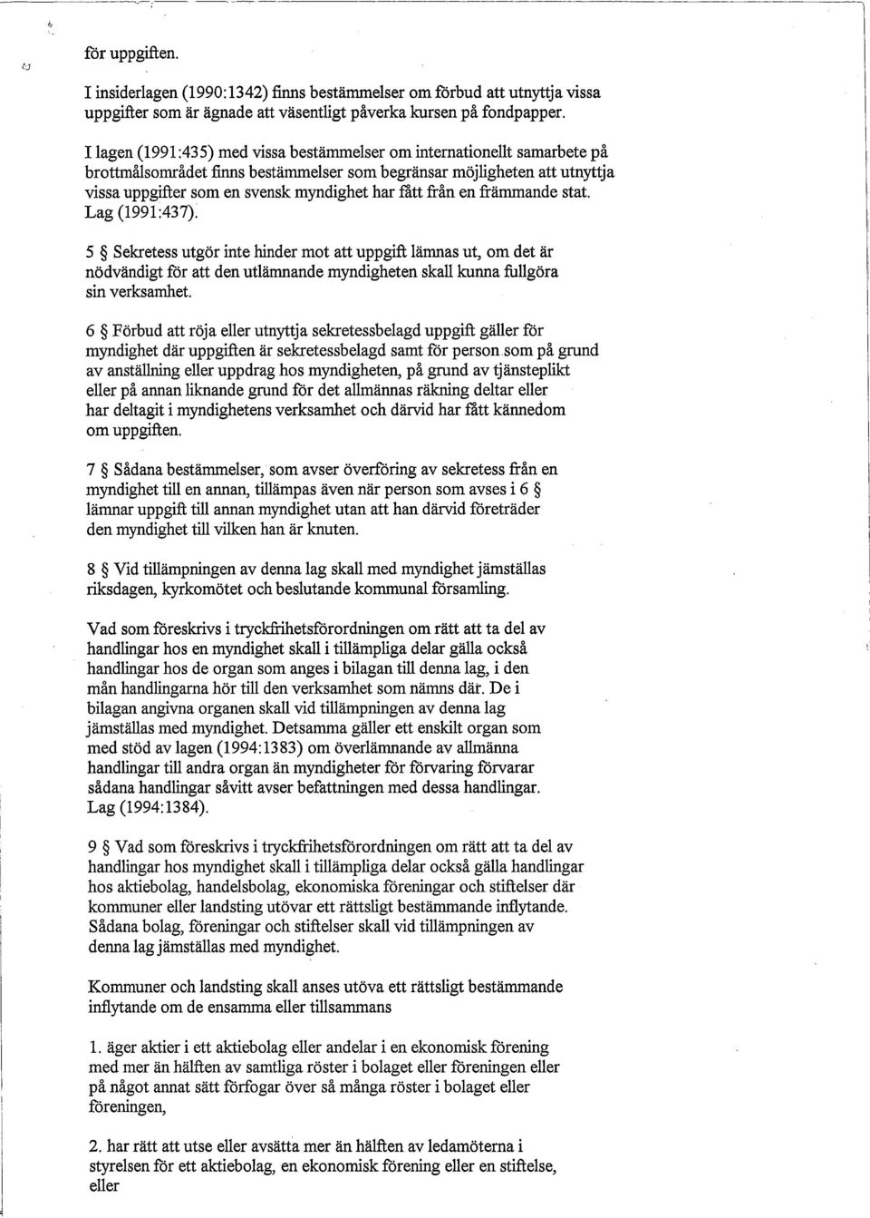 från en främmande stat. Lag (1991:437). 5 Sekretess utgör inte hinder mot att uppgift lämnas ut, om det är nödvändigt för att den utlämnande myndigheten skall kunna fullgöra sin verksamhet.