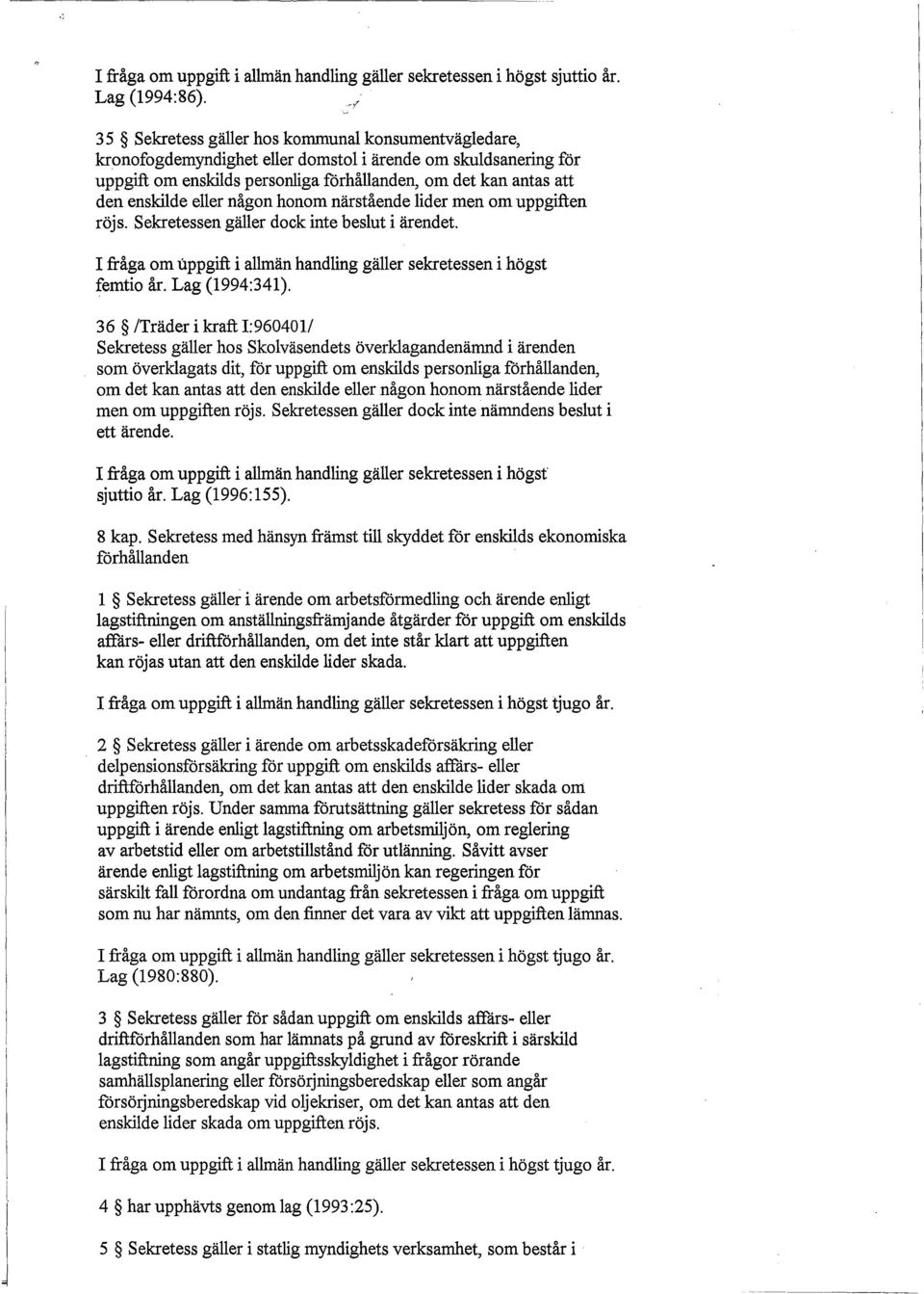 eller någon honom närstående lider men om uppgiften röjs. Sekretessen gäller dock inte beslut i ärendet. femtio år. Lag (1994:341).