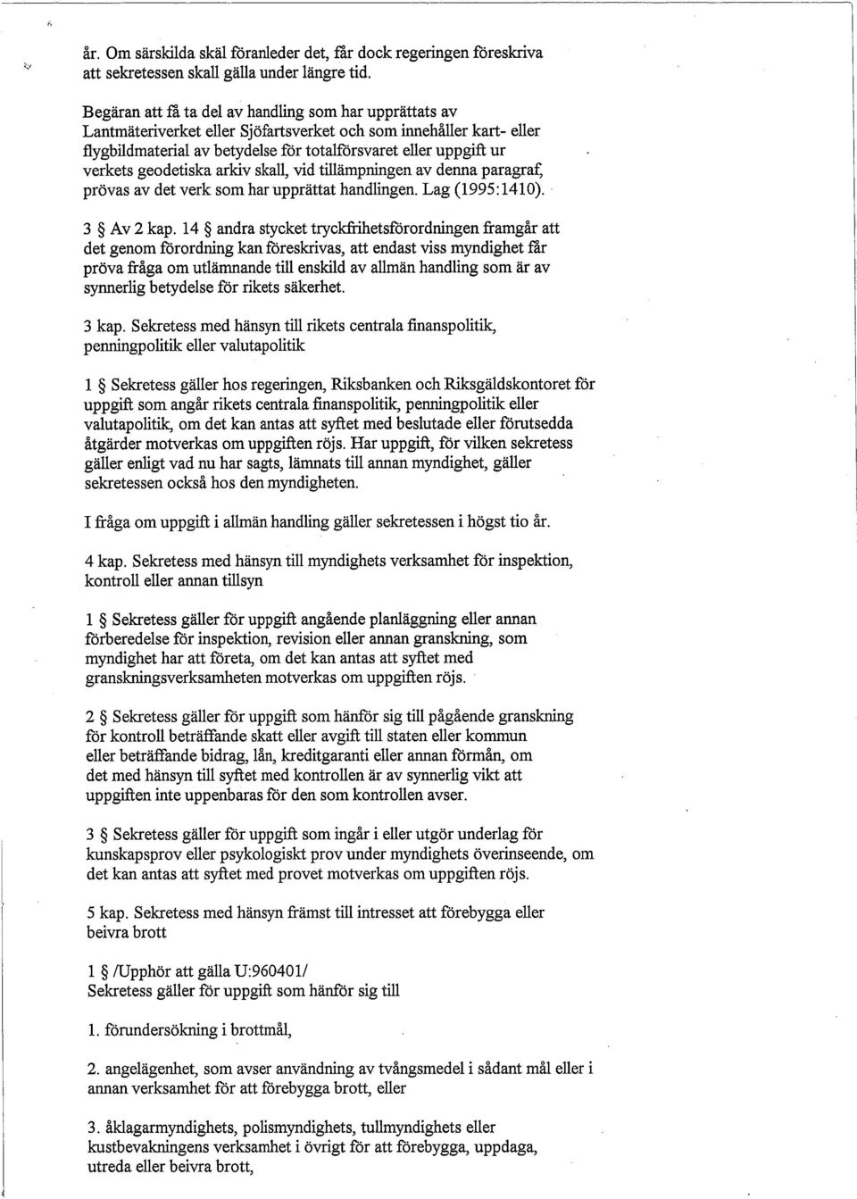 geodetiska arkiv skall, vid tillämpningen av denna paragraf, prövas av det verk som har upprättat handlingen. Lag (1995:1410).. 3 Av 2 kap.