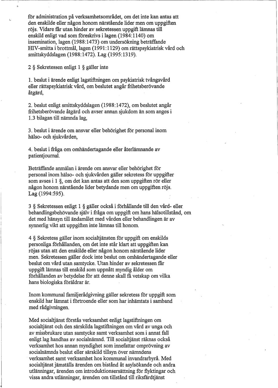 lagen (1991: 1129) om rättspsykiatrisk vård och smittskyddslagen (1988:1472). Lag (1995:1319). 2 Sekretessen enligt 1 gäller inte 1.