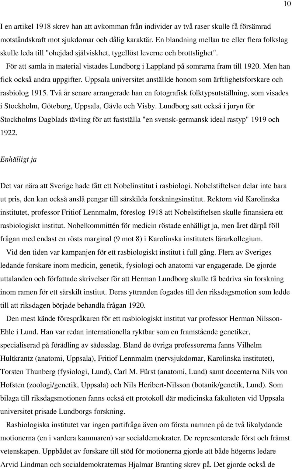 För att samla in material vistades Lundborg i Lappland på somrarna fram till 1920. Men han fick också andra uppgifter. Uppsala universitet anställde honom som ärftlighetsforskare och rasbiolog 1915.