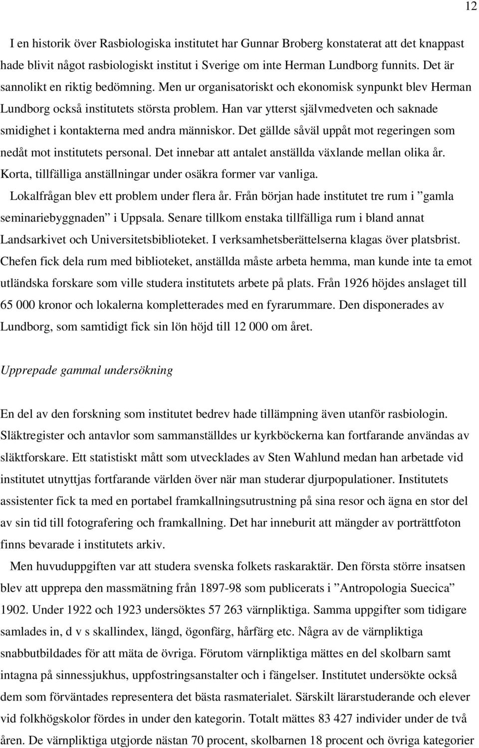 Han var ytterst självmedveten och saknade smidighet i kontakterna med andra människor. Det gällde såväl uppåt mot regeringen som nedåt mot institutets personal.