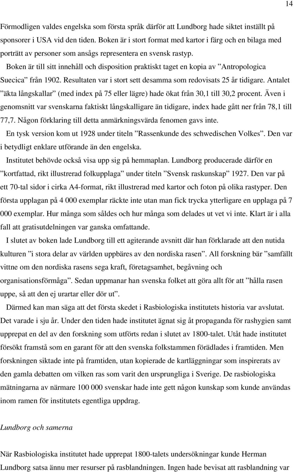 Boken är till sitt innehåll och disposition praktiskt taget en kopia av Antropologica Suecica från 1902. Resultaten var i stort sett desamma som redovisats 25 år tidigare.