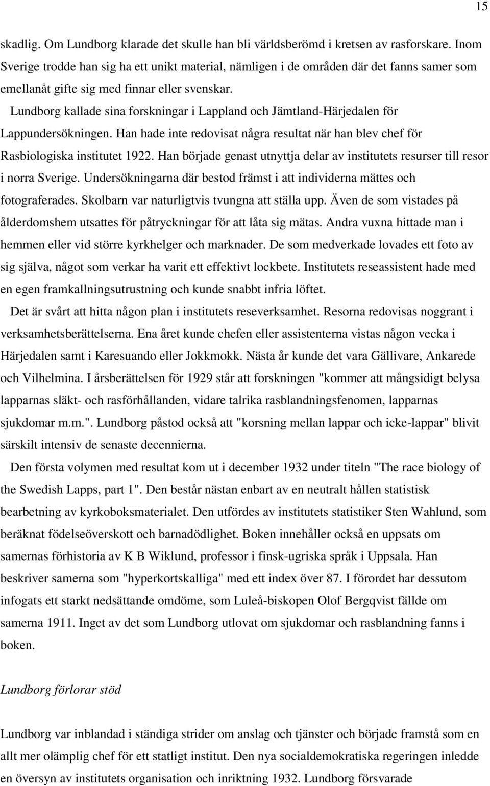 Lundborg kallade sina forskningar i Lappland och Jämtland-Härjedalen för Lappundersökningen. Han hade inte redovisat några resultat när han blev chef för Rasbiologiska institutet 1922.
