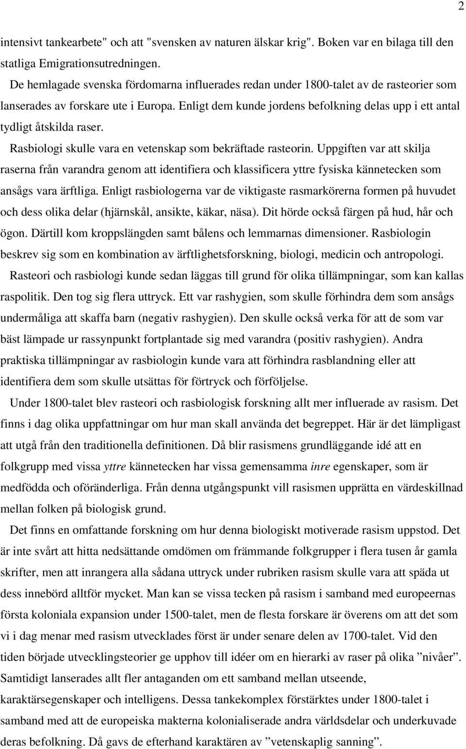 Enligt dem kunde jordens befolkning delas upp i ett antal tydligt åtskilda raser. Rasbiologi skulle vara en vetenskap som bekräftade rasteorin.