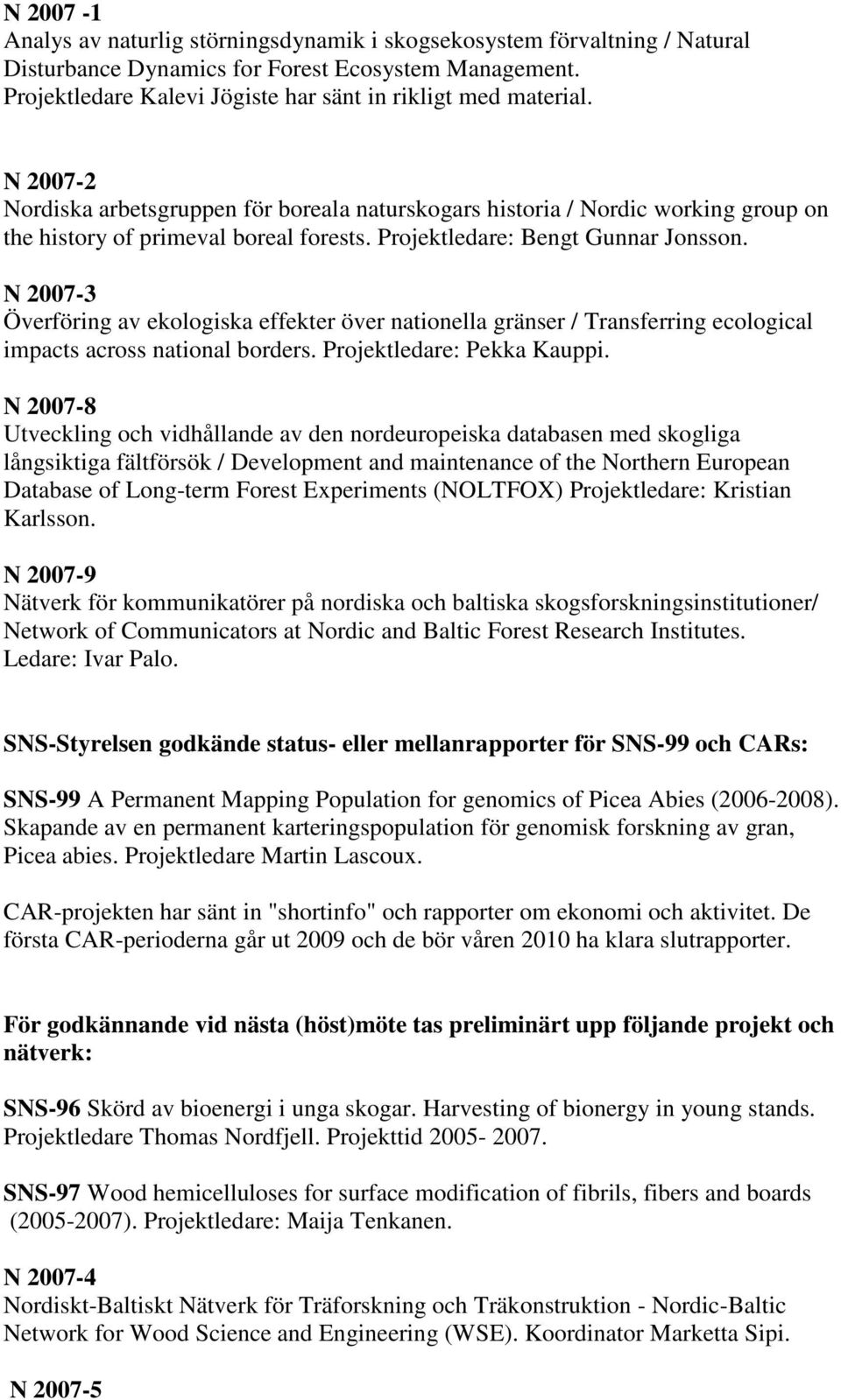 N 2007-3 Överföring av ekologiska effekter över nationella gränser / Transferring ecological impacts across national borders. Projektledare: Pekka Kauppi.