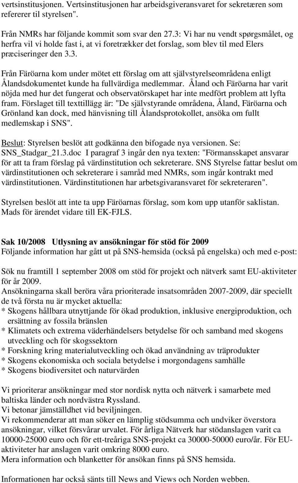 Åland och Färöarna har varit nöjda med hur det fungerat och observatörskapet har inte medfört problem att lyfta fram.