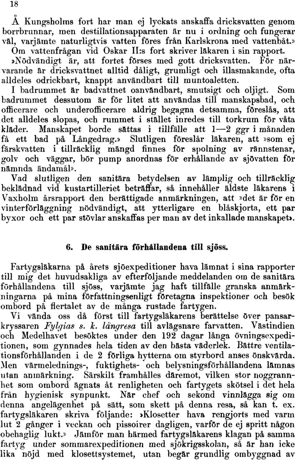 För närvarande är dricksvattnet alltid dåligt, grumligt och illasmakande, ofta alldeles odrickbart, knappt användbart till muntoaletten. I badrummet är badvattnet oanvändbart, smutsigt och oljigt.