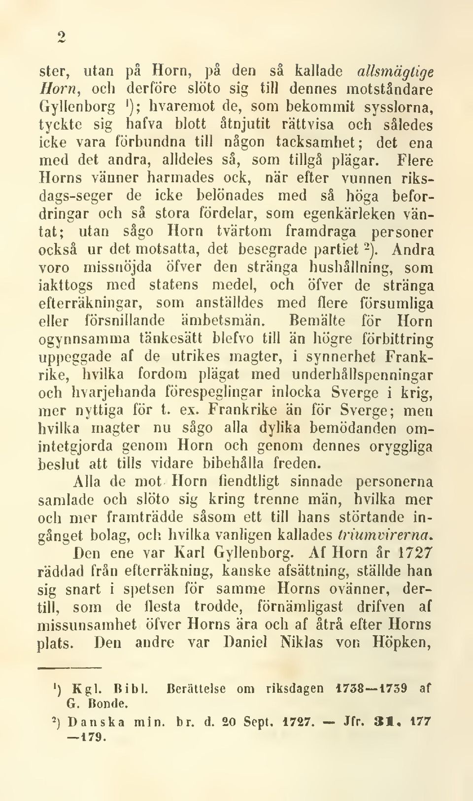 Fiere Horns vänner härmades ock, när efter vunnen riksdags-seger de icke belönades med så höga befordringar och så stora fördelar, som egenkärleken väntat; utan sågo Horn tvärtom framdraga personer