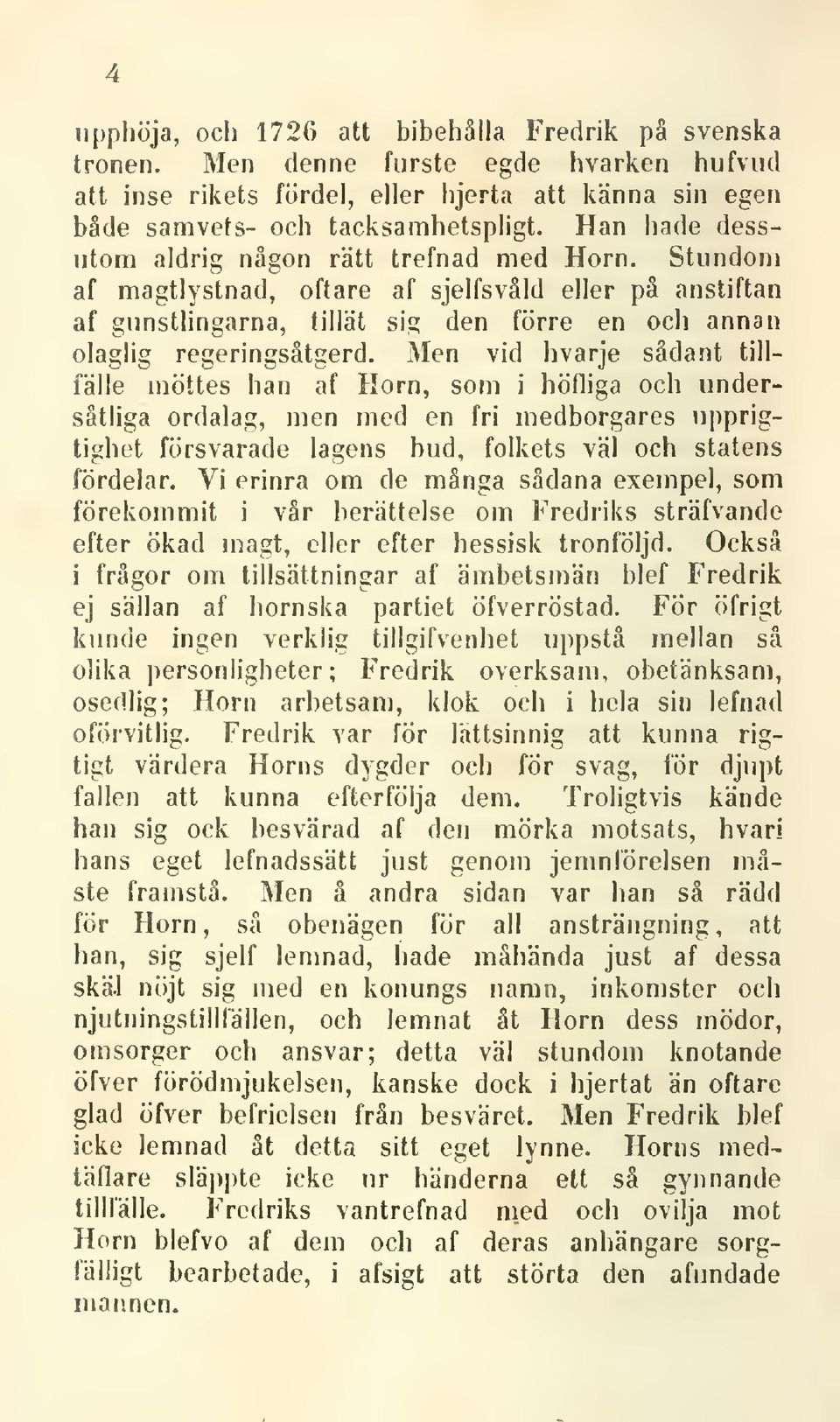 Men vid hvarje sådant tillfälle möttes han af Horn, som i höfliga och undersåtliga ordalag, men med en fri medborgares upprigtighet försvarade lagens bud, folkets väl och statens fördelar.