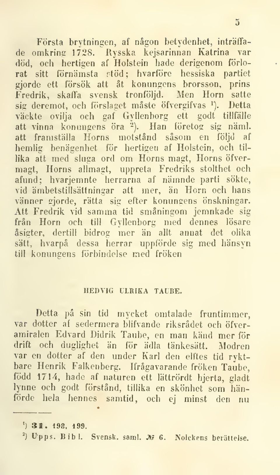 svensk tronföljd. Men Horn satte sig deremot, och förslaget måste öfvergifvas ^). Detta väckte ovilja och gaf Gyllenborg ett godt tillfälle att vinna konungens öra -). Han företog sig näml.