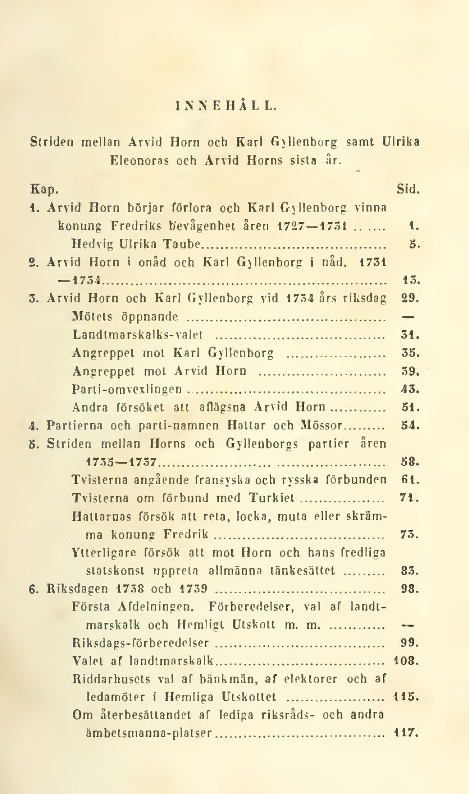 Mötets öppnande Landtmarskalks-valet 31. Angreppet mot Karl Gyllenborg 35. Angreppet mot Arvid Horn 39, Parii-omvexlingen 43. Andra försöket alt aflägsna Arvid Horn Si. 4. Partierna och parti-namnen Hattar och Mössor 54.