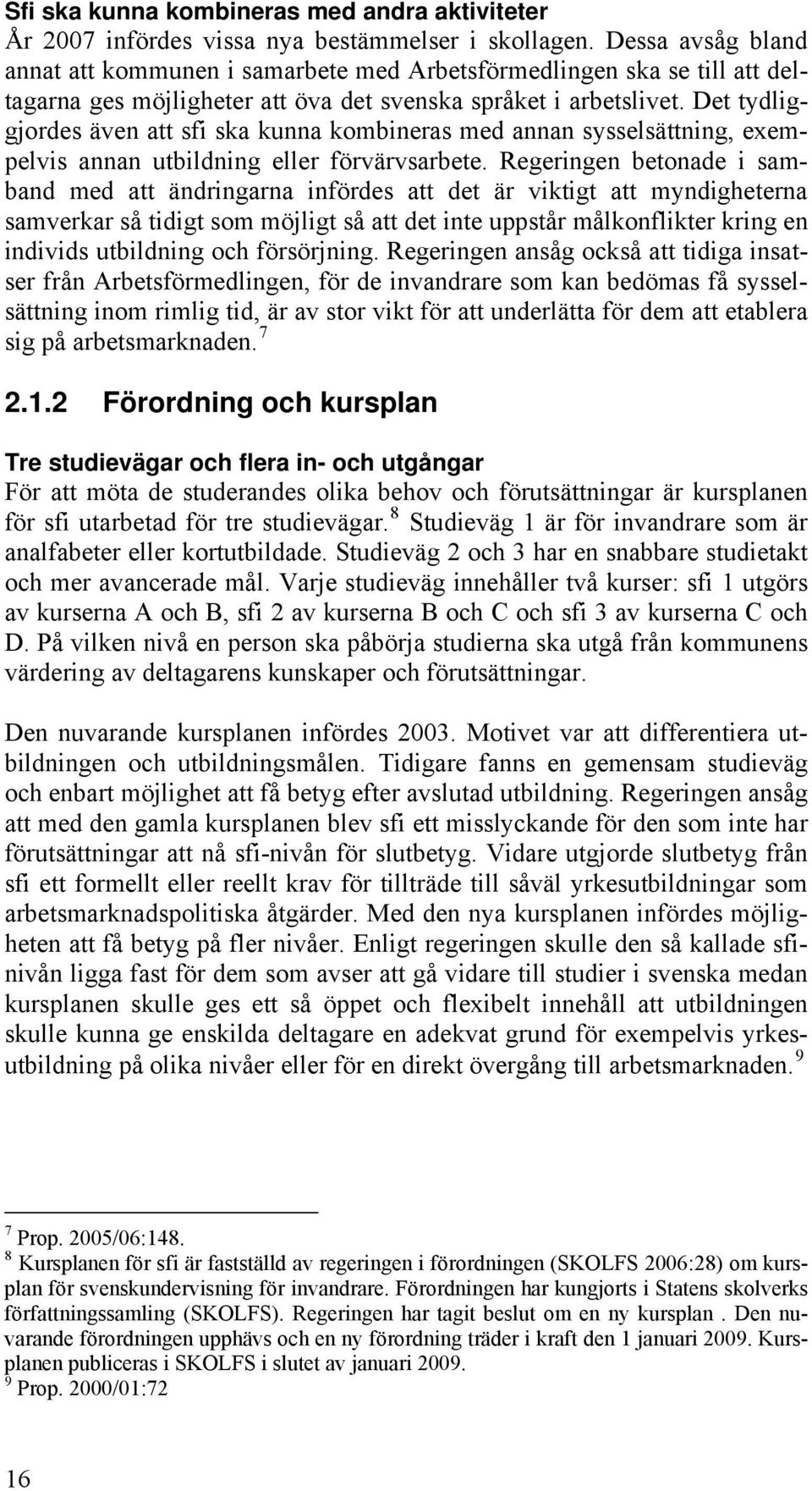 Det tydliggjordes även att sfi ska kunna kombineras med annan sysselsättning, exempelvis annan utbildning eller förvärvsarbete.