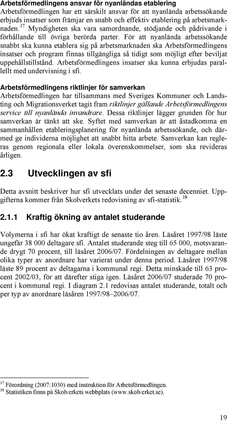 För att nyanlända arbetssökande snabbt ska kunna etablera sig på arbetsmarknaden ska Arbetsförmedlingens insatser och program finnas tillgängliga så tidigt som möjligt efter beviljat