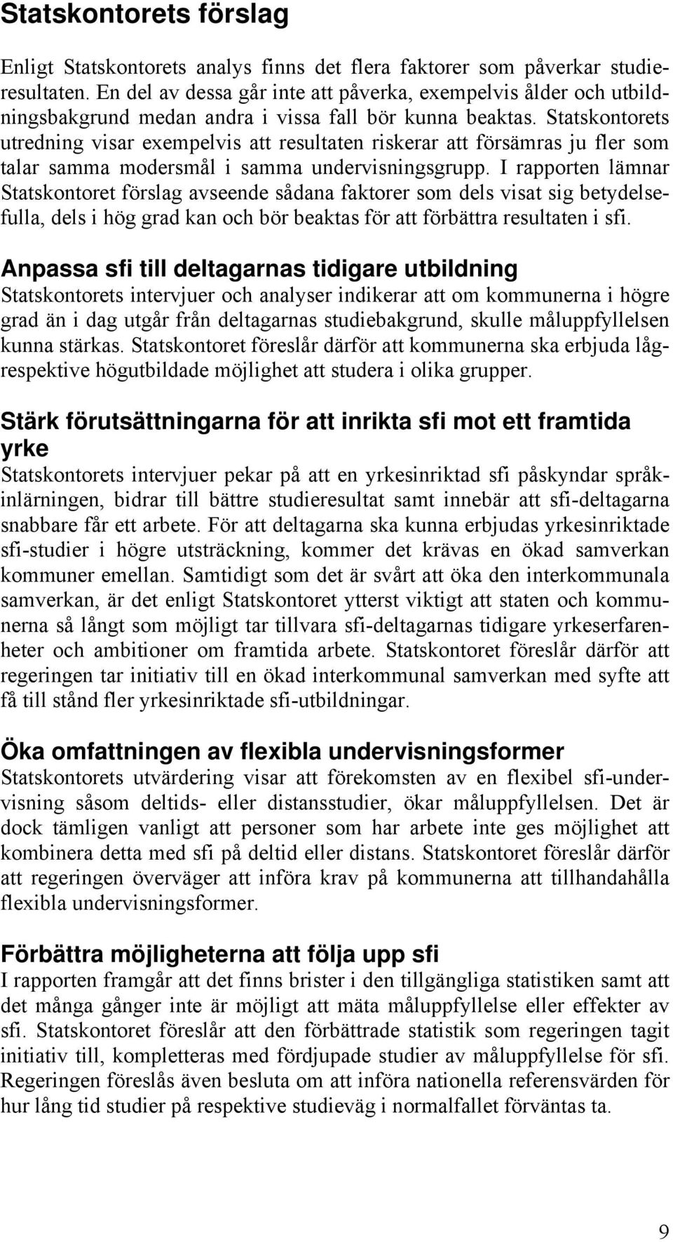 Statskontorets utredning visar exempelvis att resultaten riskerar att försämras ju fler som talar samma modersmål i samma undervisningsgrupp.