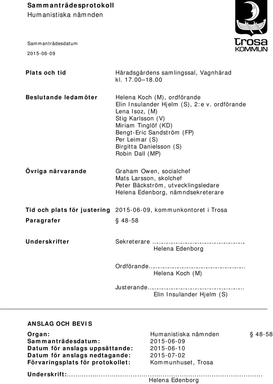 Larsson, skolchef Peter Bäckström, utvecklingsledare Helena Edenborg, nämndsekreterare Tid och plats för justering, kommunkontoret i Trosa Paragrafer 48-58 Underskrifter Sekreterare.