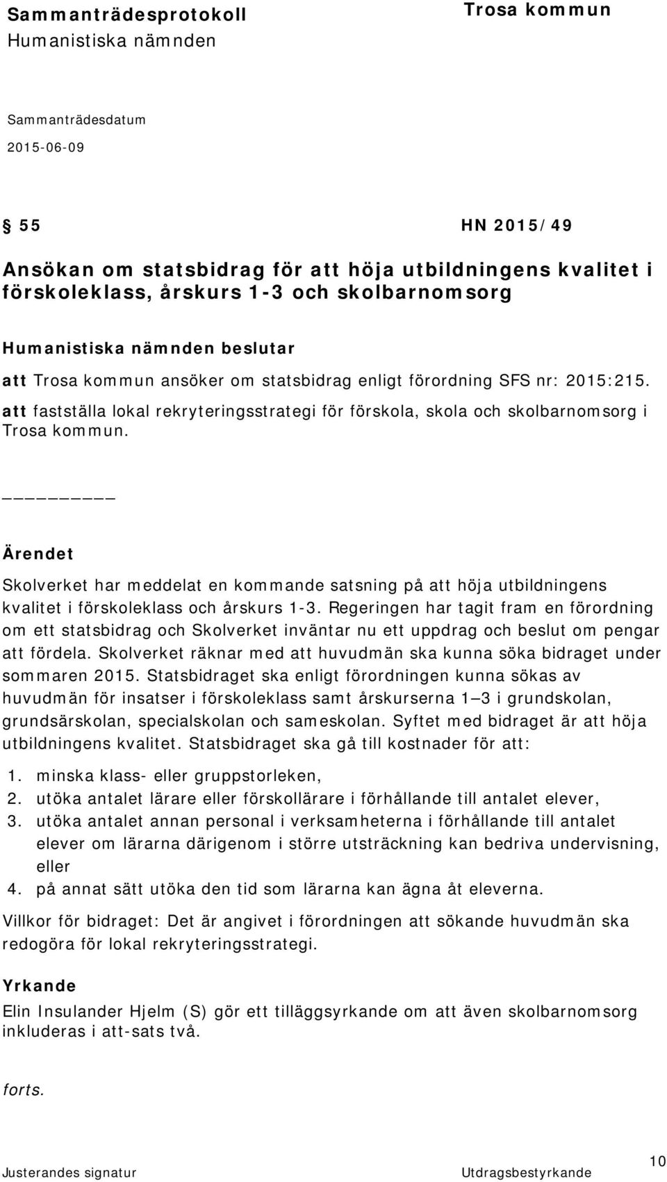 Ärendet Skolverket har meddelat en kommande satsning på att höja utbildningens kvalitet i förskoleklass och årskurs 1-3.