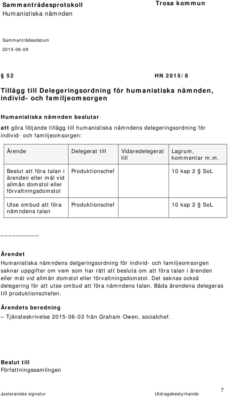 Utse ombud att föra nämndens talan Produktionschef 10 kap 2 SoL Ärendet s delgeringsordning för individ- och familjeomsorgen saknar uppgifter om vem som har rätt att besluta om att föra talan i