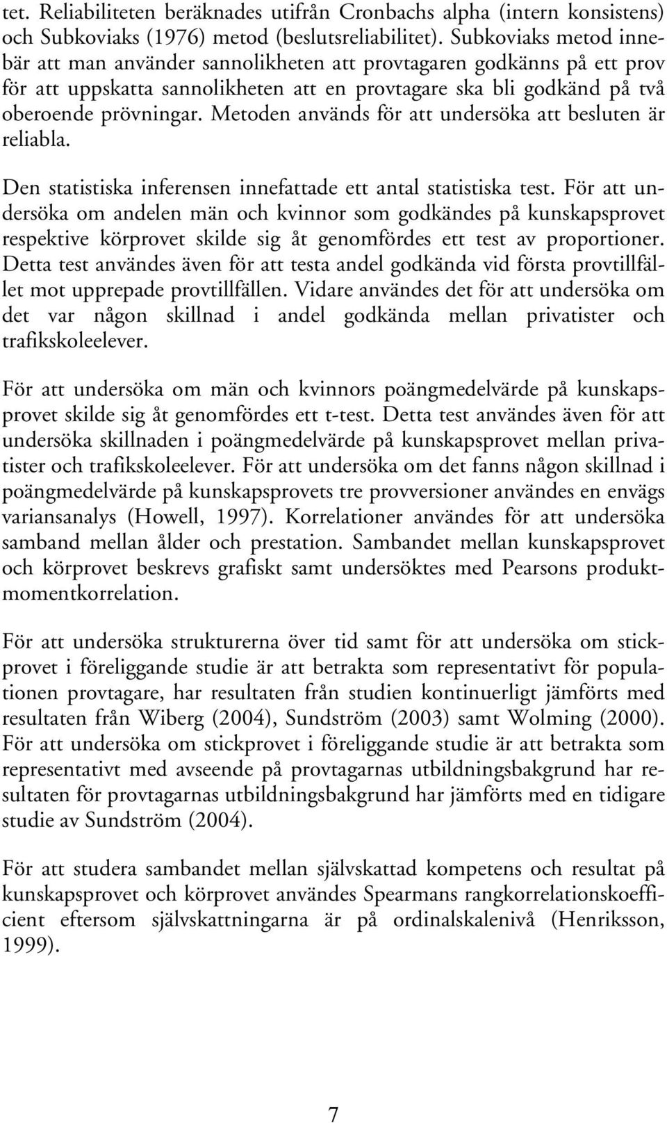 Metoden används för att undersöka att besluten är reliabla. Den statistiska inferensen innefattade ett antal statistiska test.