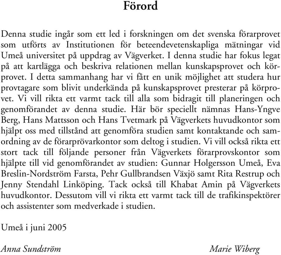 I detta sammanhang har vi fått en unik möjlighet att studera hur provtagare som blivit underkända på kunskapsprovet presterar på körprovet.