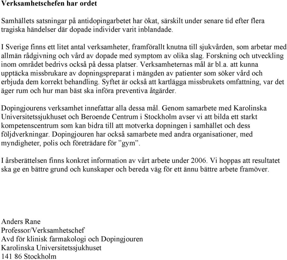 Forskning och utveckling inom området bedrivs också på dessa platser. Verksamheternas mål är bl.a. att kunna upptäcka missbrukare av dopningspreparat i mängden av patienter som söker vård och erbjuda dem korrekt behandling.